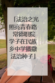 法治之光照亮青春路 常德职院学子在民族乡中学播撒法治种子