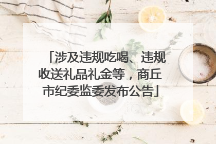 涉及违规吃喝、违规收送礼品礼金等，商丘市纪委监委发布公告