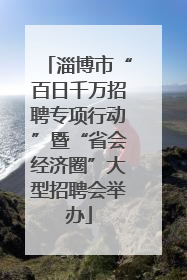 淄博市“百日千万招聘专项行动”暨“省会经济圈”大型招聘会举办