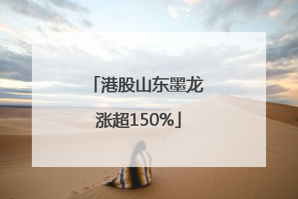 港股山东墨龙涨超150%
