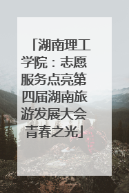 湖南理工学院：志愿服务点亮第四届湖南旅游发展大会青春之光