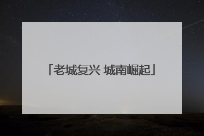 老城复兴 城南崛起