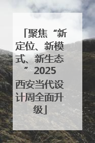 聚焦“新定位、新模式、新生态”2025西安当代设计周全面升级