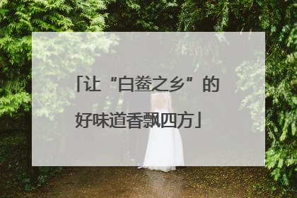 让“白鲞之乡”的好味道香飘四方