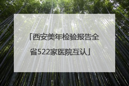 西安美年检验报告全省522家医院互认