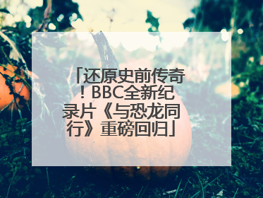 还原史前传奇！BBC全新纪录片《与恐龙同行》重磅回归
