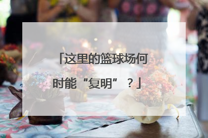 这里的篮球场何时能“复明”？