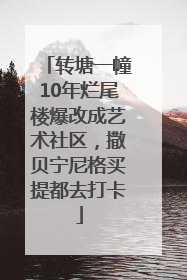 转塘一幢10年烂尾楼爆改成艺术社区，撒贝宁尼格买提都去打卡