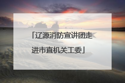 辽源消防宣讲团走进市直机关工委