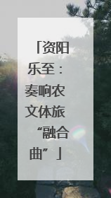 资阳乐至：奏响农文体旅“融合曲”