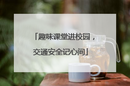 趣味课堂进校园，交通安全记心间