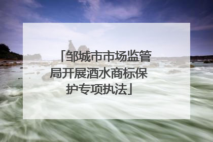 邹城市市场监管局开展酒水商标保护专项执法