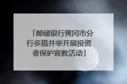 邮储银行黄冈市分行多措并举开展投资者保护宣教活动