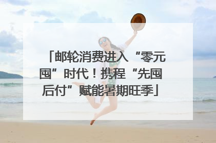邮轮消费进入“零元囤”时代！携程“先囤后付”赋能暑期旺季