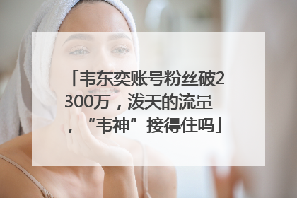 韦东奕账号粉丝破2300万，泼天的流量，“韦神”接得住吗