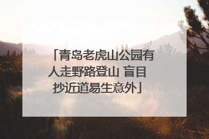 青岛老虎山公园有人走野路登山 盲目抄近道易生意外