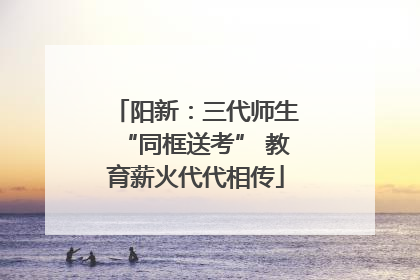 阳新：三代师生“同框送考” 教育薪火代代相传
