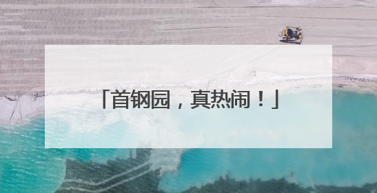 首钢园，真热闹！