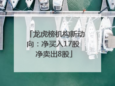 龙虎榜机构新动向：净买入17股 净卖出8股