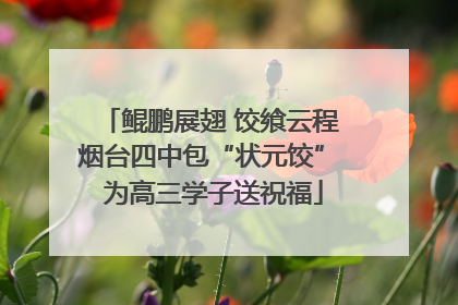 鲲鹏展翅 饺飨云程 烟台四中包“状元饺” 为高三学子送祝福