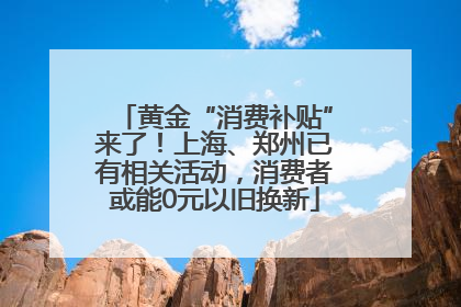 黄金“消费补贴”来了！上海、郑州已有相关活动，消费者或能0元以旧换新