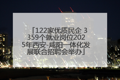 122家优质民企 3359个就业岗位2025年西安-咸阳一体化发展联合招聘会举办