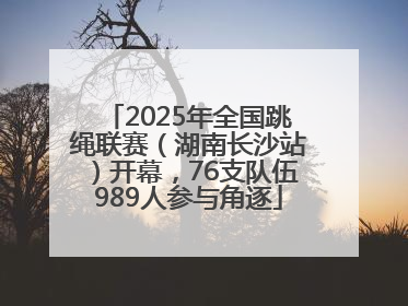 2025年全国跳绳联赛（湖南长沙站）开幕，76支队伍989人参与角逐