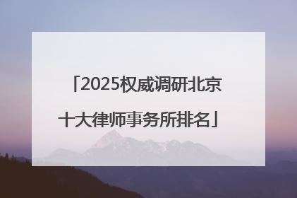 2025权威调研北京十大律师事务所排名