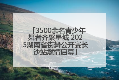 3500余名青少年舞者齐聚星城 2025湖南省街舞公开赛长沙站燃情启幕