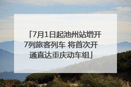 7月1日起池州站增开7列旅客列车 将首次开通直达重庆动车组