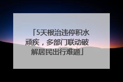 5天根治违停积水顽疾，多部门联动破解居民出行难题