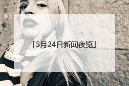 5月24日新闻夜览