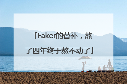 Faker的替补，熬了四年终于熬不动了