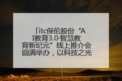 itc保伦股份“AI教育3.0·智慧教育新纪元”线上推介会圆满举办，以科技之光照亮教育未来！